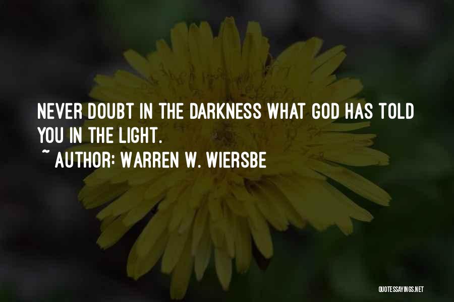 Warren W. Wiersbe Quotes: Never Doubt In The Darkness What God Has Told You In The Light.