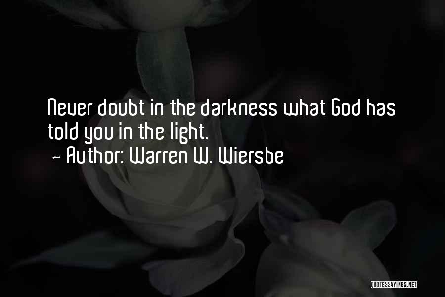 Warren W. Wiersbe Quotes: Never Doubt In The Darkness What God Has Told You In The Light.