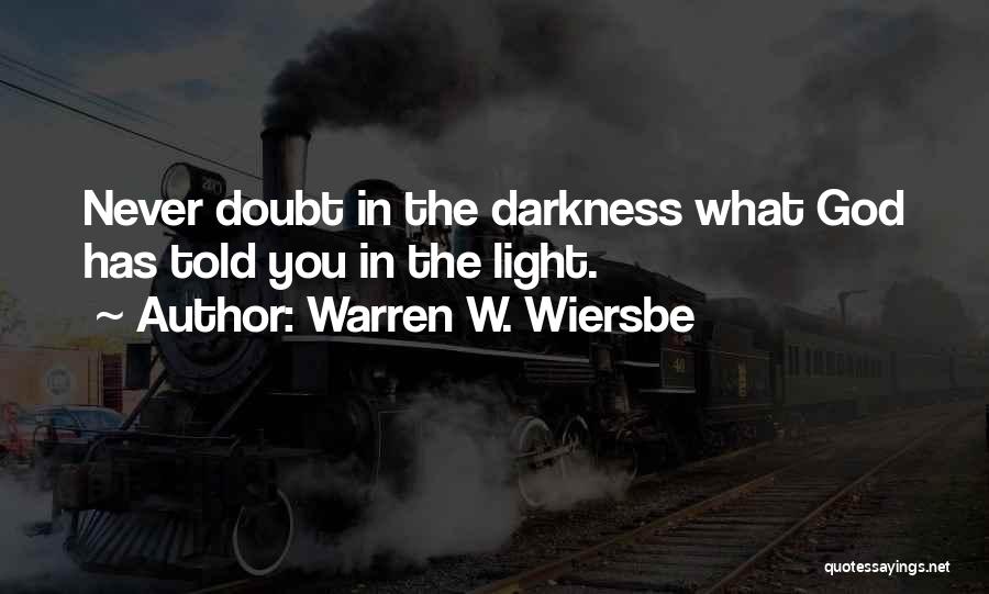 Warren W. Wiersbe Quotes: Never Doubt In The Darkness What God Has Told You In The Light.