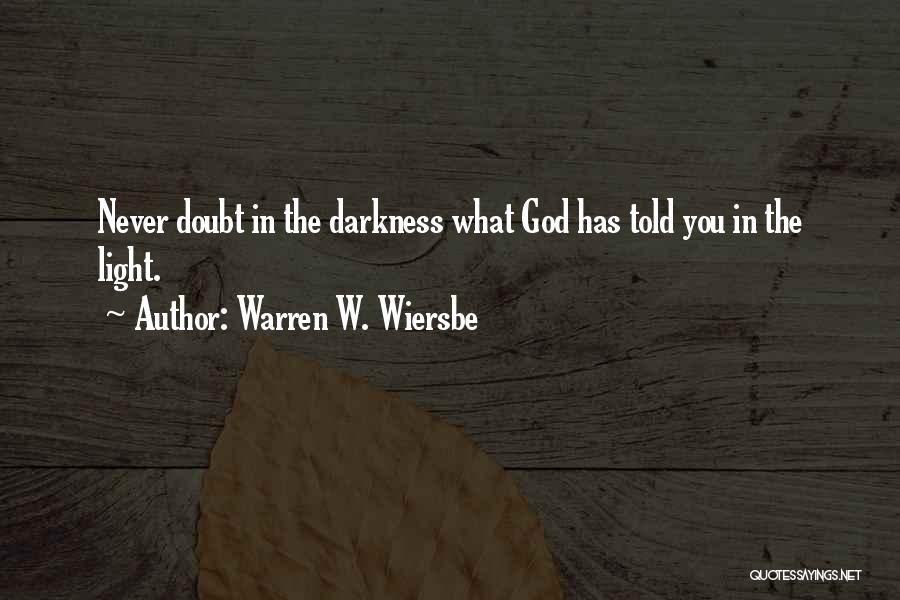 Warren W. Wiersbe Quotes: Never Doubt In The Darkness What God Has Told You In The Light.
