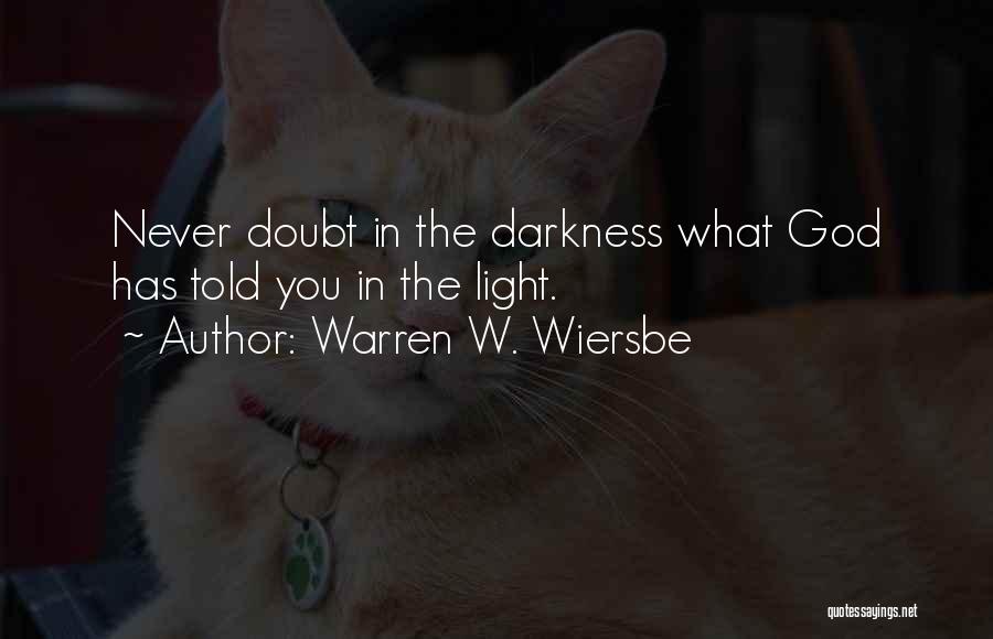 Warren W. Wiersbe Quotes: Never Doubt In The Darkness What God Has Told You In The Light.