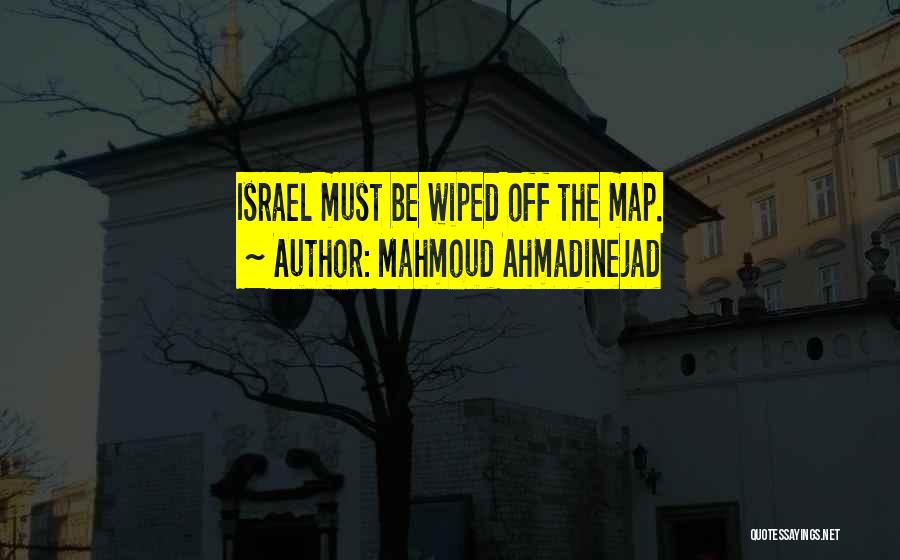 Mahmoud Ahmadinejad Quotes: Israel Must Be Wiped Off The Map.