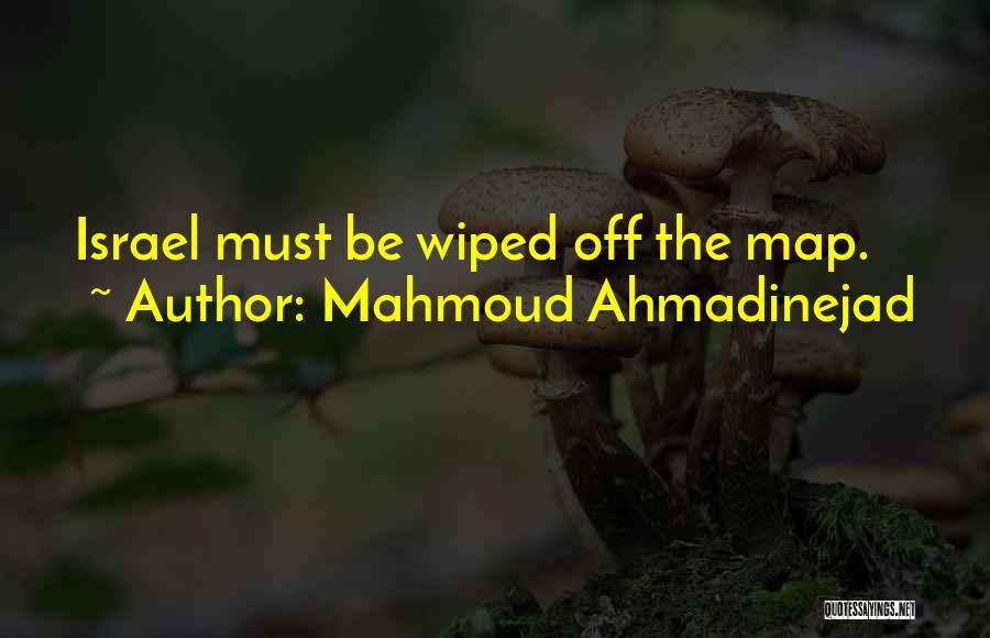Mahmoud Ahmadinejad Quotes: Israel Must Be Wiped Off The Map.