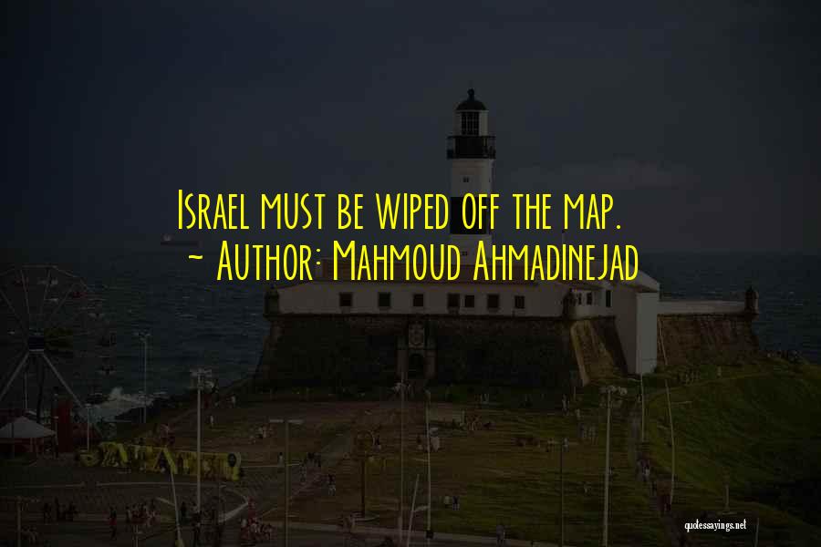 Mahmoud Ahmadinejad Quotes: Israel Must Be Wiped Off The Map.