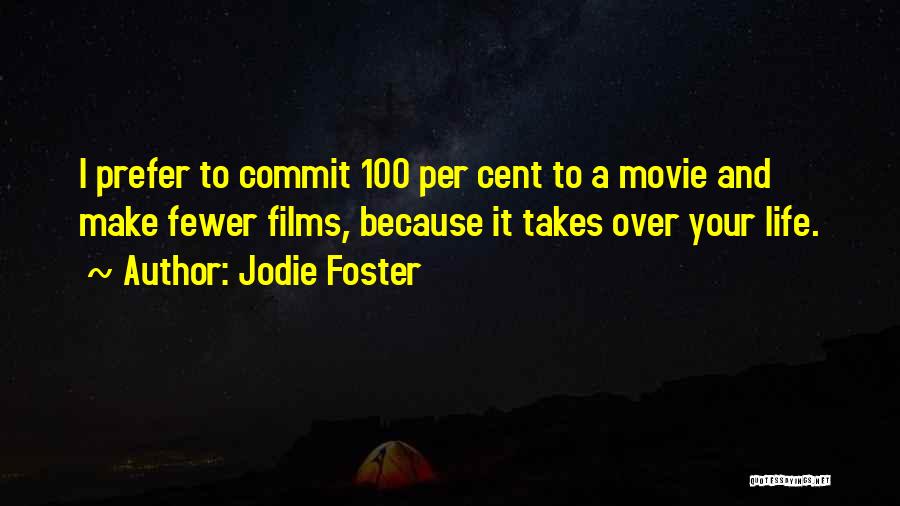 Jodie Foster Quotes: I Prefer To Commit 100 Per Cent To A Movie And Make Fewer Films, Because It Takes Over Your Life.
