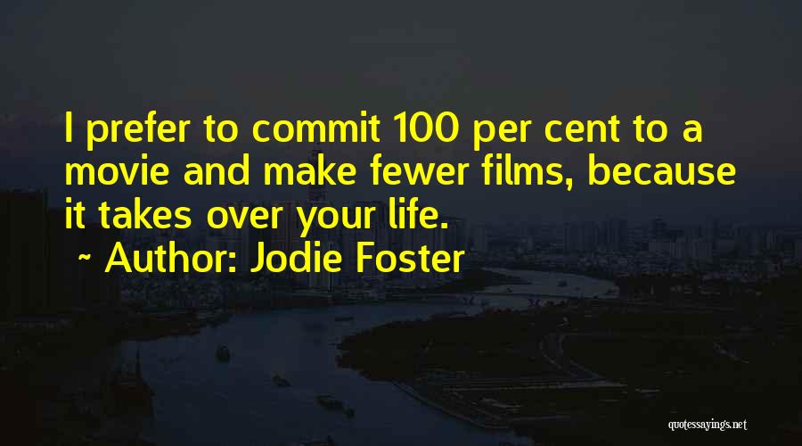 Jodie Foster Quotes: I Prefer To Commit 100 Per Cent To A Movie And Make Fewer Films, Because It Takes Over Your Life.