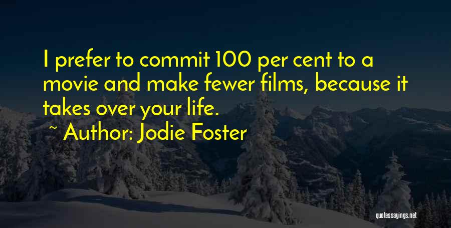 Jodie Foster Quotes: I Prefer To Commit 100 Per Cent To A Movie And Make Fewer Films, Because It Takes Over Your Life.