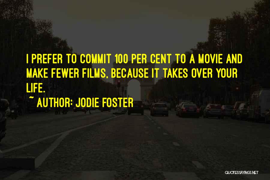 Jodie Foster Quotes: I Prefer To Commit 100 Per Cent To A Movie And Make Fewer Films, Because It Takes Over Your Life.