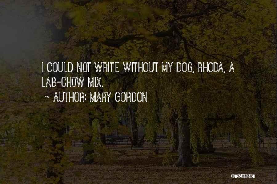 Mary Gordon Quotes: I Could Not Write Without My Dog, Rhoda, A Lab-chow Mix.