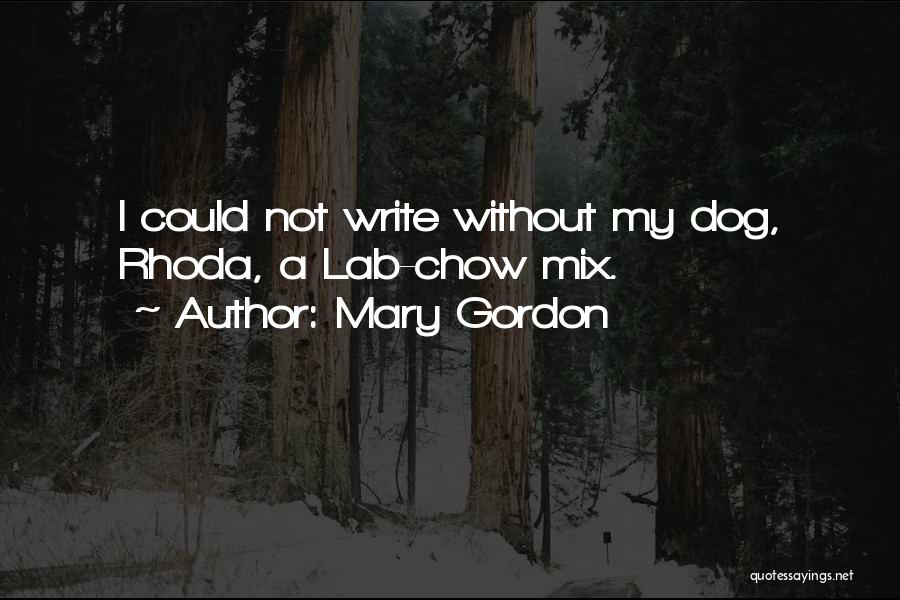 Mary Gordon Quotes: I Could Not Write Without My Dog, Rhoda, A Lab-chow Mix.