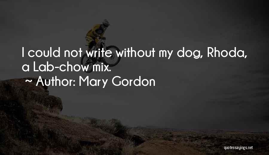 Mary Gordon Quotes: I Could Not Write Without My Dog, Rhoda, A Lab-chow Mix.