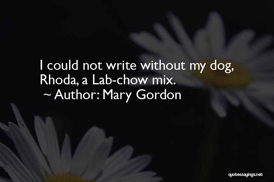 Mary Gordon Quotes: I Could Not Write Without My Dog, Rhoda, A Lab-chow Mix.