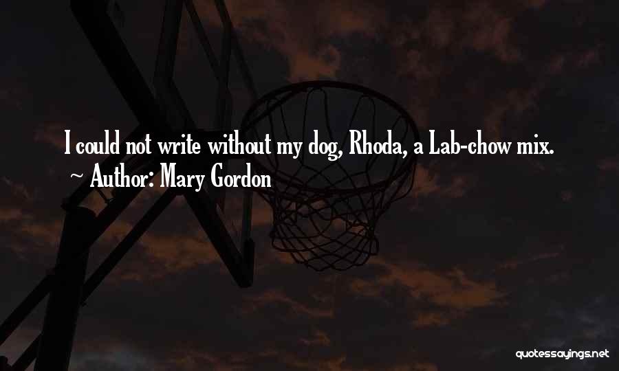 Mary Gordon Quotes: I Could Not Write Without My Dog, Rhoda, A Lab-chow Mix.