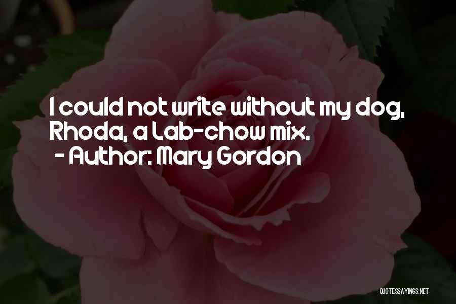 Mary Gordon Quotes: I Could Not Write Without My Dog, Rhoda, A Lab-chow Mix.