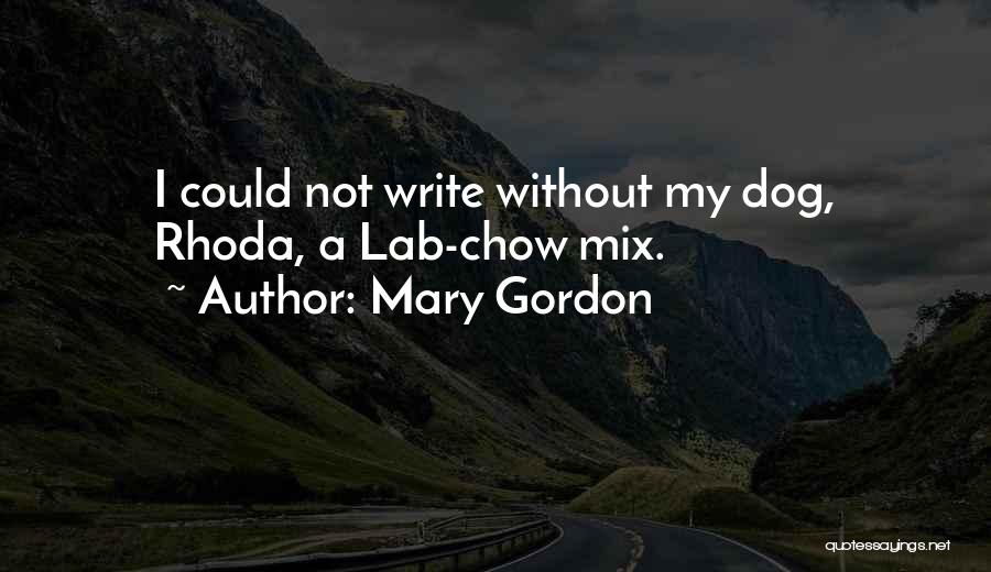 Mary Gordon Quotes: I Could Not Write Without My Dog, Rhoda, A Lab-chow Mix.