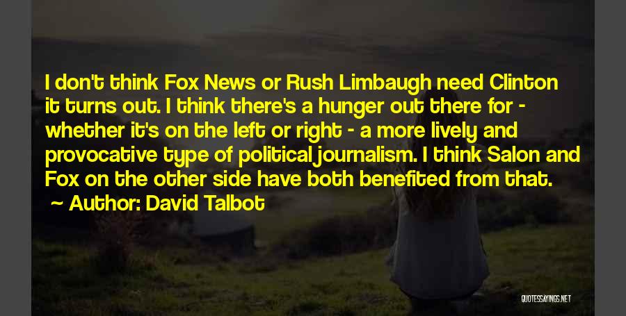 David Talbot Quotes: I Don't Think Fox News Or Rush Limbaugh Need Clinton It Turns Out. I Think There's A Hunger Out There