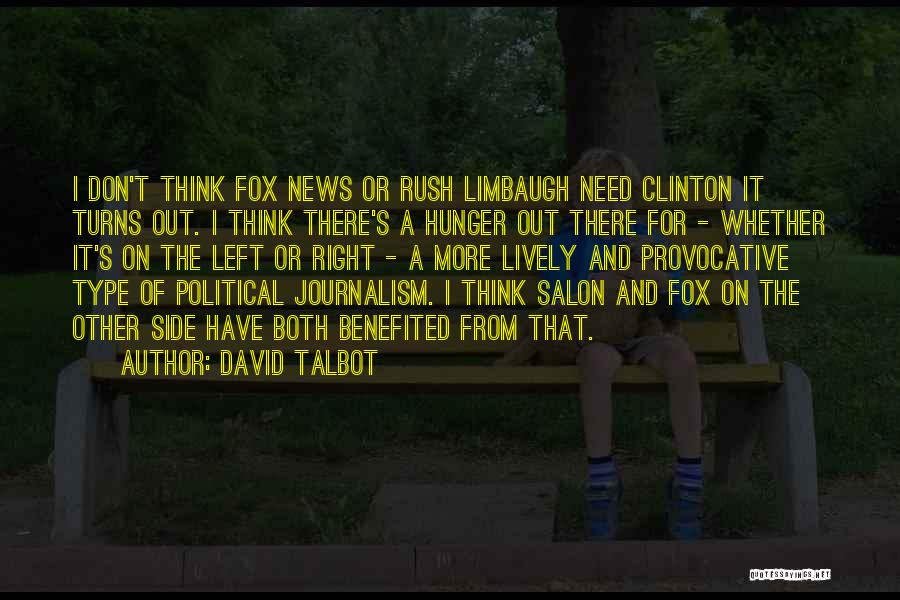 David Talbot Quotes: I Don't Think Fox News Or Rush Limbaugh Need Clinton It Turns Out. I Think There's A Hunger Out There