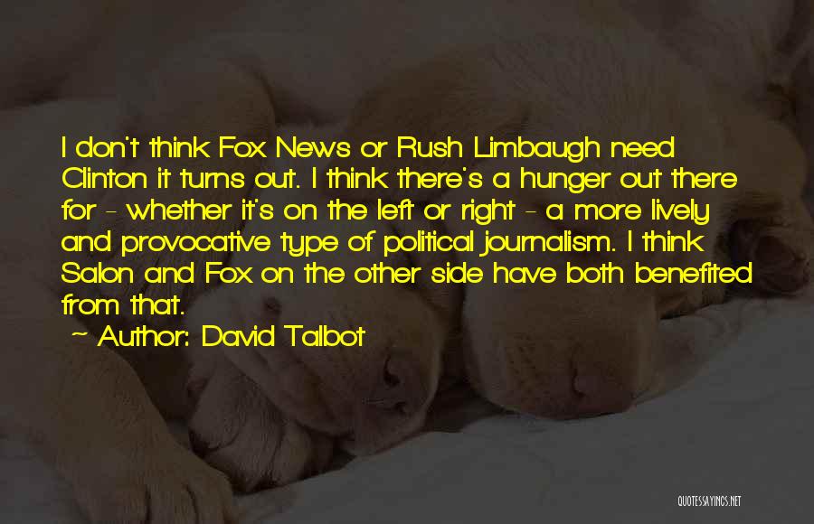 David Talbot Quotes: I Don't Think Fox News Or Rush Limbaugh Need Clinton It Turns Out. I Think There's A Hunger Out There