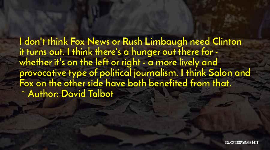 David Talbot Quotes: I Don't Think Fox News Or Rush Limbaugh Need Clinton It Turns Out. I Think There's A Hunger Out There