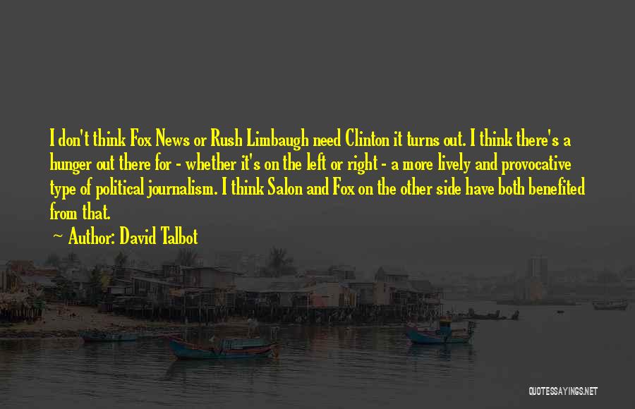 David Talbot Quotes: I Don't Think Fox News Or Rush Limbaugh Need Clinton It Turns Out. I Think There's A Hunger Out There