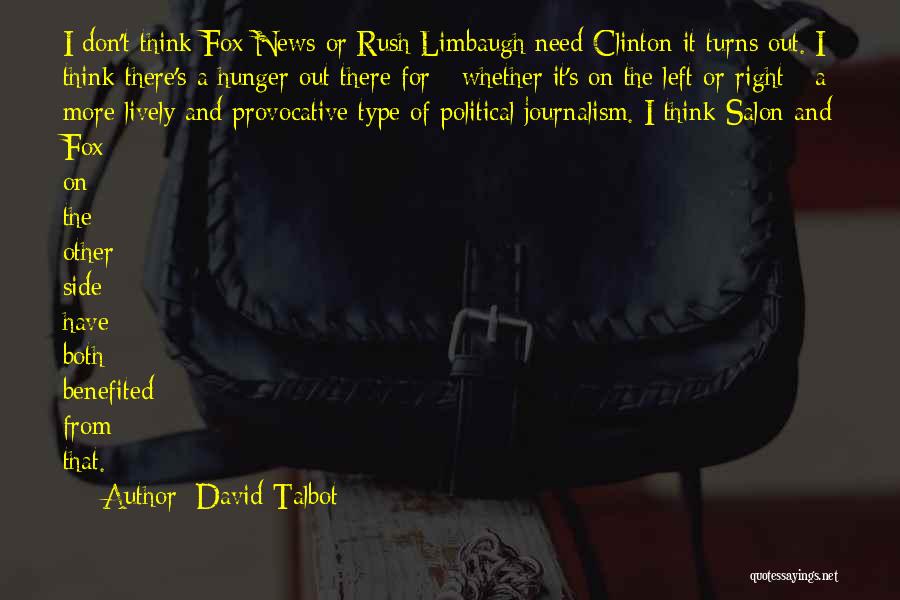 David Talbot Quotes: I Don't Think Fox News Or Rush Limbaugh Need Clinton It Turns Out. I Think There's A Hunger Out There