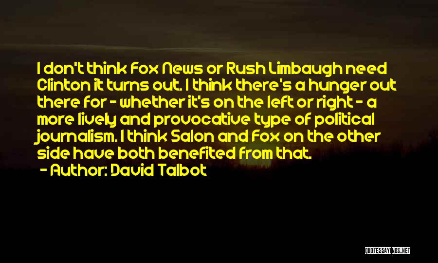 David Talbot Quotes: I Don't Think Fox News Or Rush Limbaugh Need Clinton It Turns Out. I Think There's A Hunger Out There