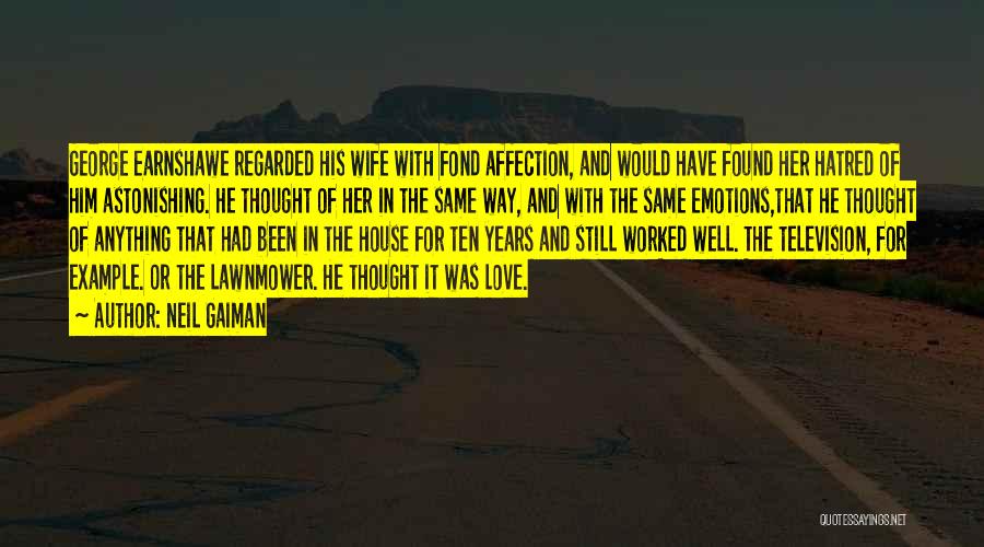 Neil Gaiman Quotes: George Earnshawe Regarded His Wife With Fond Affection, And Would Have Found Her Hatred Of Him Astonishing. He Thought Of
