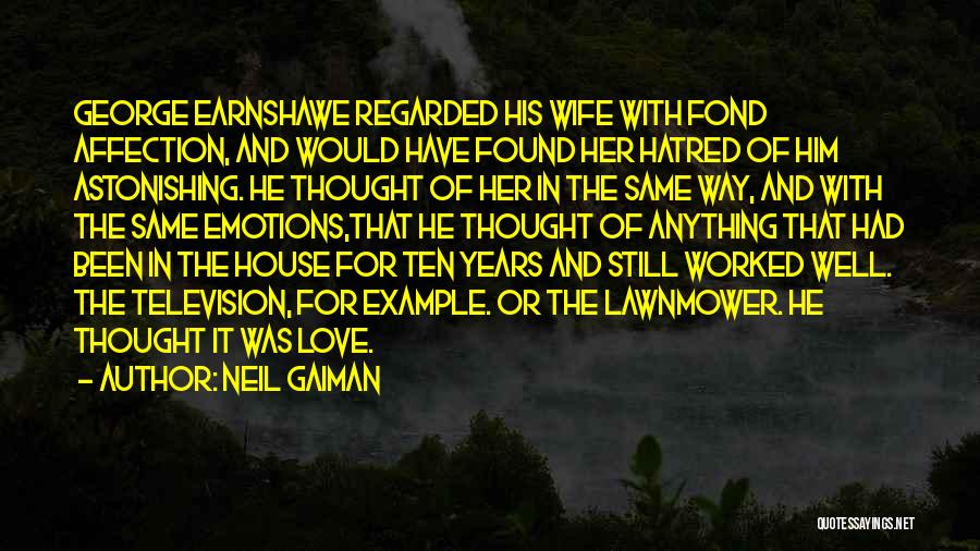 Neil Gaiman Quotes: George Earnshawe Regarded His Wife With Fond Affection, And Would Have Found Her Hatred Of Him Astonishing. He Thought Of