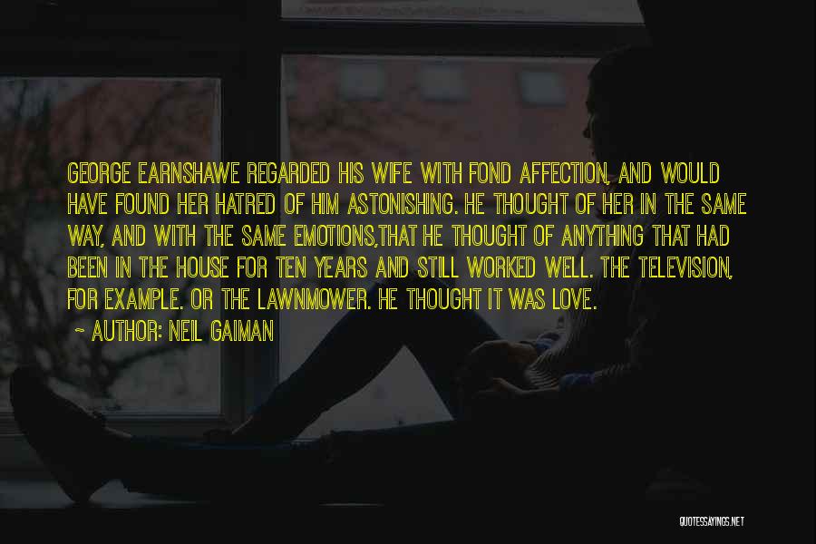 Neil Gaiman Quotes: George Earnshawe Regarded His Wife With Fond Affection, And Would Have Found Her Hatred Of Him Astonishing. He Thought Of