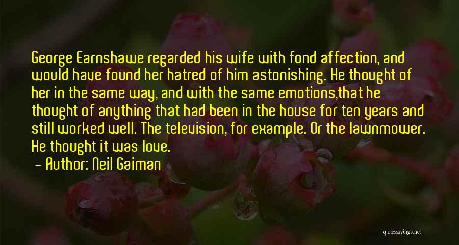 Neil Gaiman Quotes: George Earnshawe Regarded His Wife With Fond Affection, And Would Have Found Her Hatred Of Him Astonishing. He Thought Of