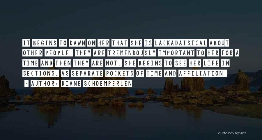 Diane Schoemperlen Quotes: It Begins To Dawn On Her That She Is Lackadaisical About Other People. They Are Tremendously Important To Her For