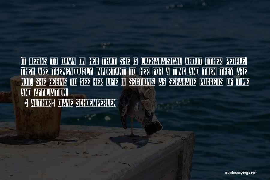 Diane Schoemperlen Quotes: It Begins To Dawn On Her That She Is Lackadaisical About Other People. They Are Tremendously Important To Her For