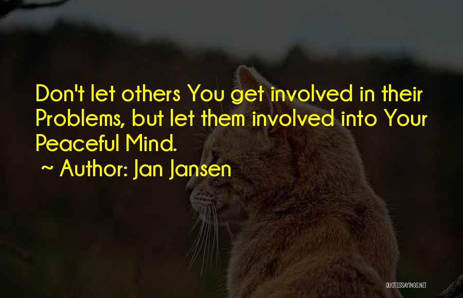 Jan Jansen Quotes: Don't Let Others You Get Involved In Their Problems, But Let Them Involved Into Your Peaceful Mind.