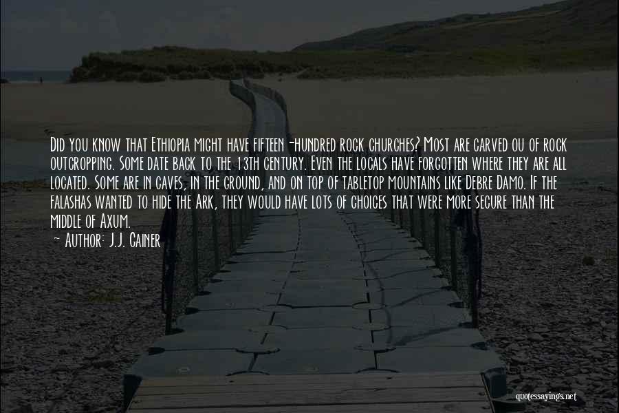 J.J. Gainer Quotes: Did You Know That Ethiopia Might Have Fifteen-hundred Rock Churches? Most Are Carved Ou Of Rock Outcropping. Some Date Back