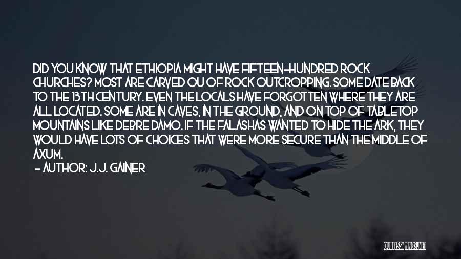 J.J. Gainer Quotes: Did You Know That Ethiopia Might Have Fifteen-hundred Rock Churches? Most Are Carved Ou Of Rock Outcropping. Some Date Back