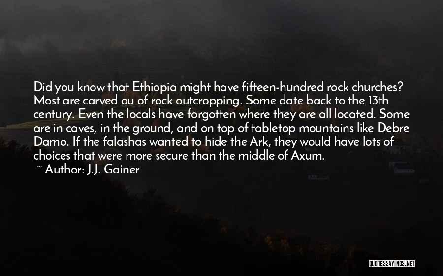 J.J. Gainer Quotes: Did You Know That Ethiopia Might Have Fifteen-hundred Rock Churches? Most Are Carved Ou Of Rock Outcropping. Some Date Back