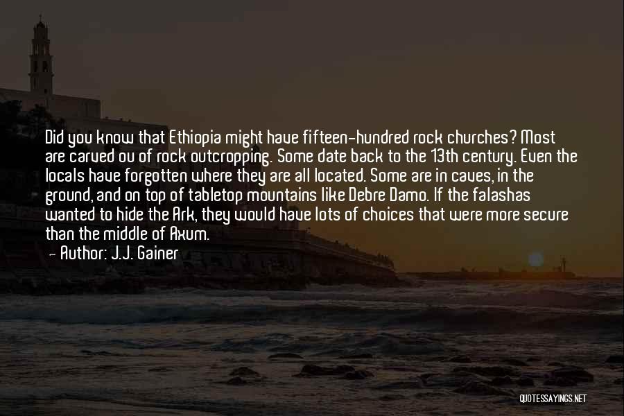 J.J. Gainer Quotes: Did You Know That Ethiopia Might Have Fifteen-hundred Rock Churches? Most Are Carved Ou Of Rock Outcropping. Some Date Back