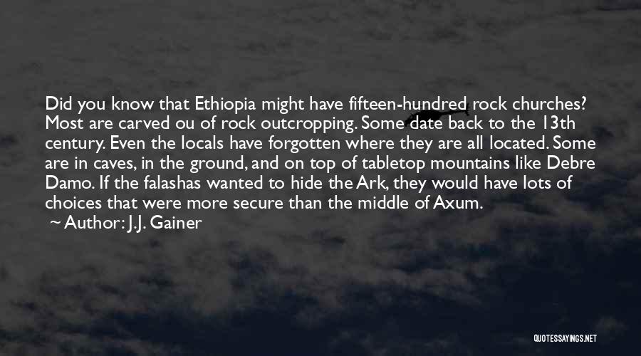 J.J. Gainer Quotes: Did You Know That Ethiopia Might Have Fifteen-hundred Rock Churches? Most Are Carved Ou Of Rock Outcropping. Some Date Back