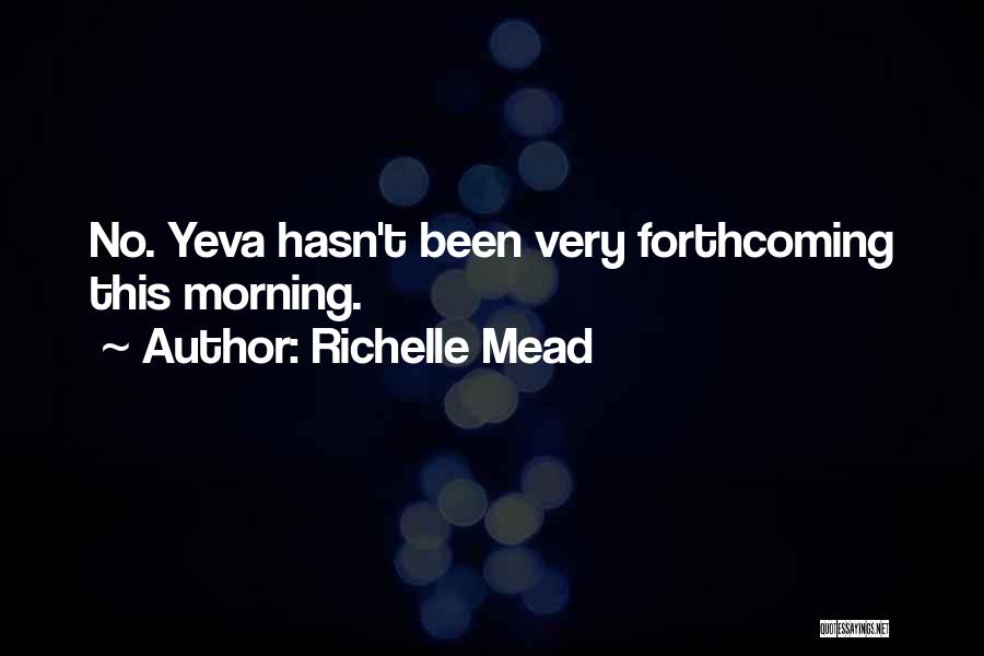 Richelle Mead Quotes: No. Yeva Hasn't Been Very Forthcoming This Morning.