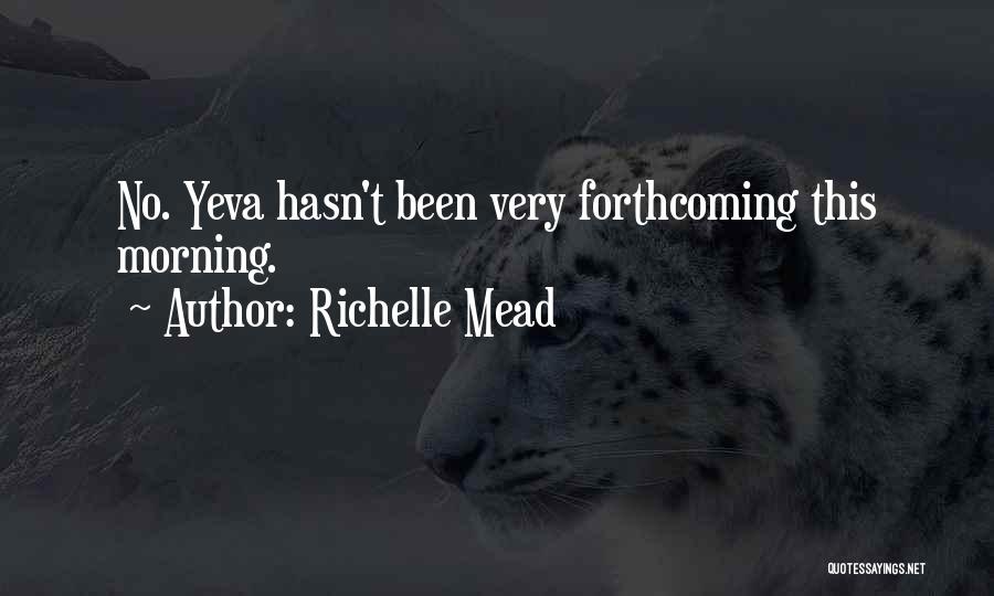 Richelle Mead Quotes: No. Yeva Hasn't Been Very Forthcoming This Morning.