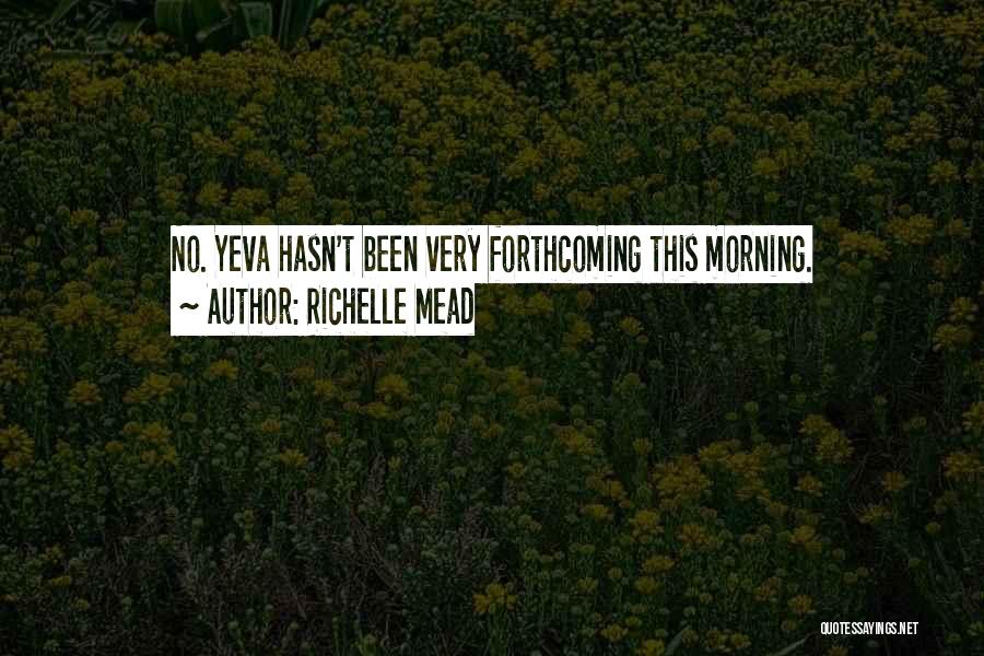 Richelle Mead Quotes: No. Yeva Hasn't Been Very Forthcoming This Morning.