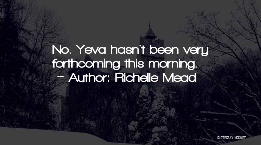 Richelle Mead Quotes: No. Yeva Hasn't Been Very Forthcoming This Morning.