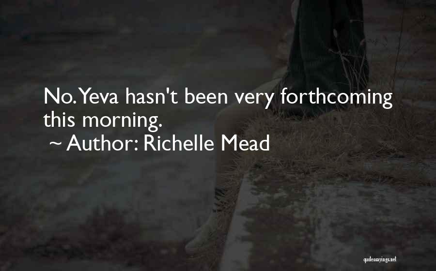 Richelle Mead Quotes: No. Yeva Hasn't Been Very Forthcoming This Morning.