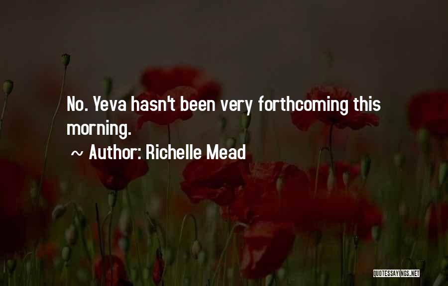 Richelle Mead Quotes: No. Yeva Hasn't Been Very Forthcoming This Morning.