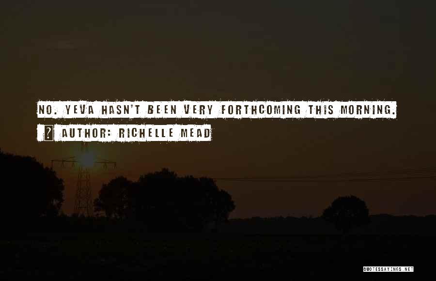 Richelle Mead Quotes: No. Yeva Hasn't Been Very Forthcoming This Morning.