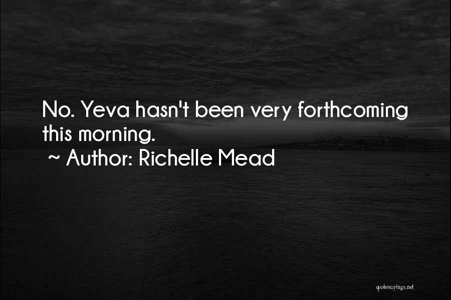 Richelle Mead Quotes: No. Yeva Hasn't Been Very Forthcoming This Morning.
