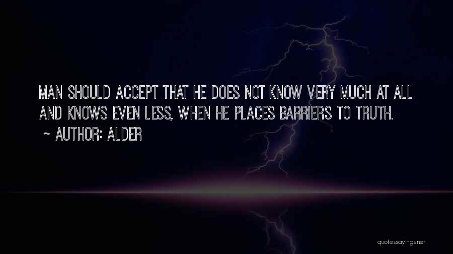 Alder Quotes: Man Should Accept That He Does Not Know Very Much At All And Knows Even Less, When He Places Barriers