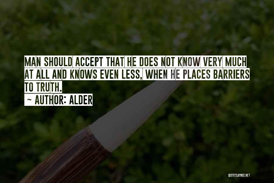 Alder Quotes: Man Should Accept That He Does Not Know Very Much At All And Knows Even Less, When He Places Barriers