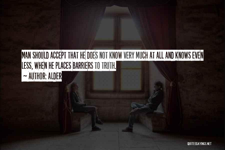 Alder Quotes: Man Should Accept That He Does Not Know Very Much At All And Knows Even Less, When He Places Barriers