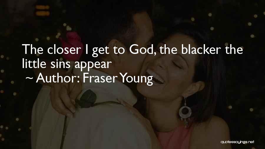 Fraser Young Quotes: The Closer I Get To God, The Blacker The Little Sins Appear